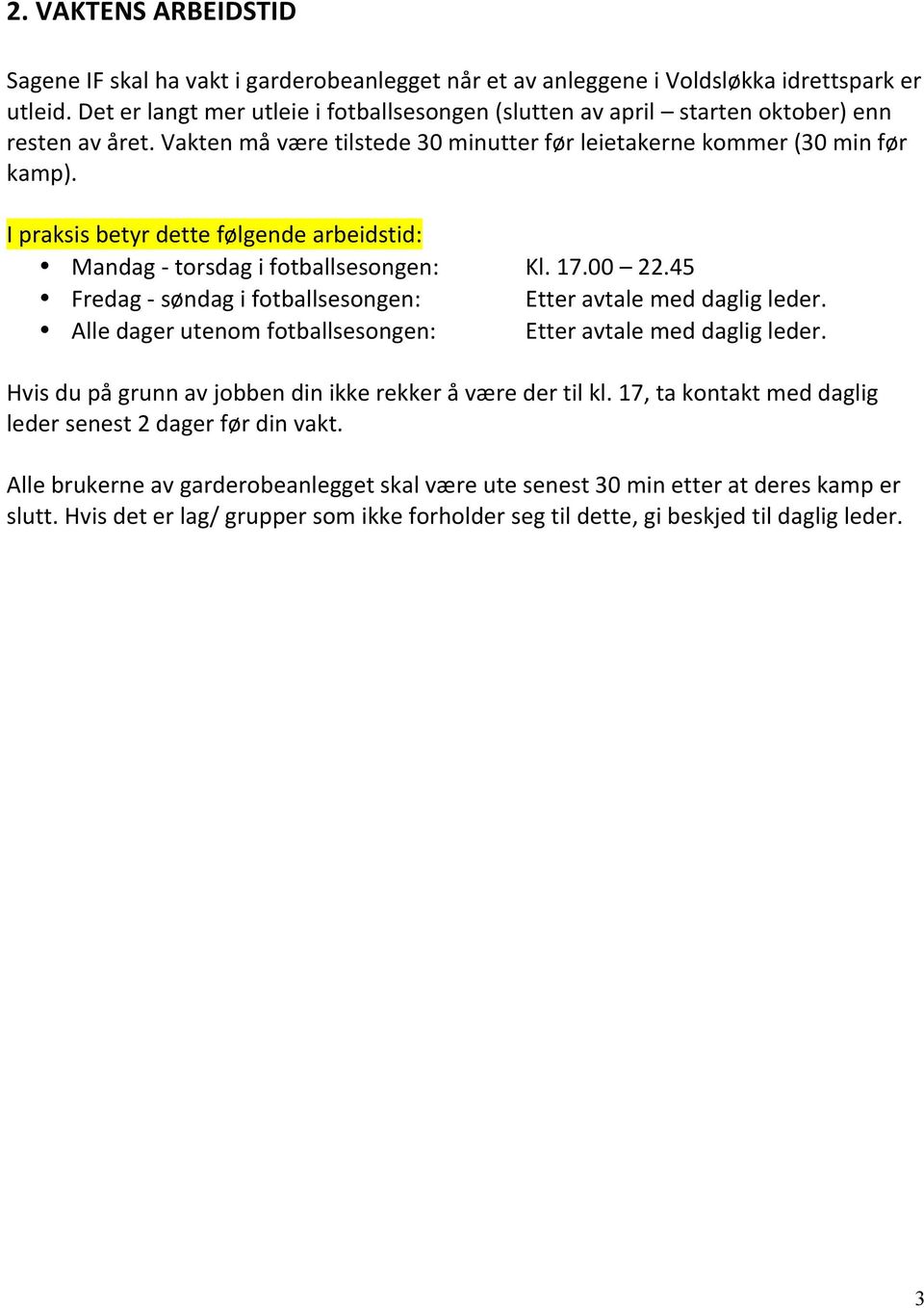 I praksis betyr dette følgende arbeidstid: Mandag - torsdag i fotballsesongen: Fredag - søndag i fotballsesongen: Alle dager utenom fotballsesongen: Kl. 17.00 22.45 Etter avtale med daglig leder.