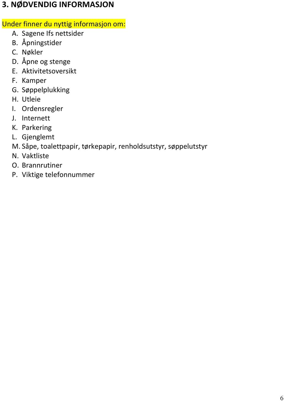 Søppelplukking H. Utleie I. Ordensregler J. Internett K. Parkering L. Gjenglemt M.