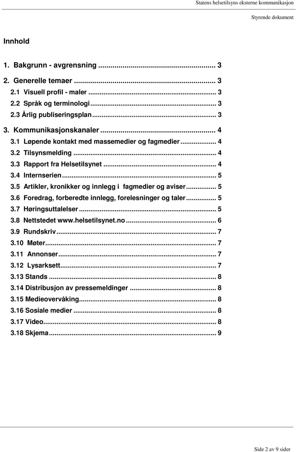 5 Artikler, kronikker og innlegg i fagmedier og aviser... 5 3.6 Foredrag, forberedte innlegg, forelesninger og taler... 5 3.7 Høringsuttalelser... 5 3.8 Nettstedet www.helsetilsynet.no.