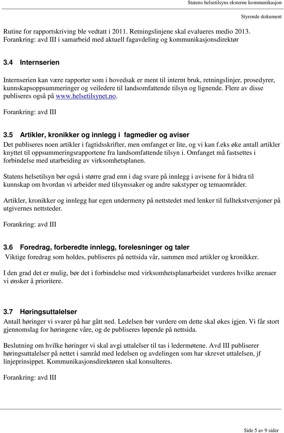 Flere av disse publiseres også på www.helsetilsynet.no. 3.5 Artikler, kronikker og innlegg i fagmedier og aviser Det publiseres noen artikler i fagtidsskrifter, men omfanget er lite, og vi kan f.