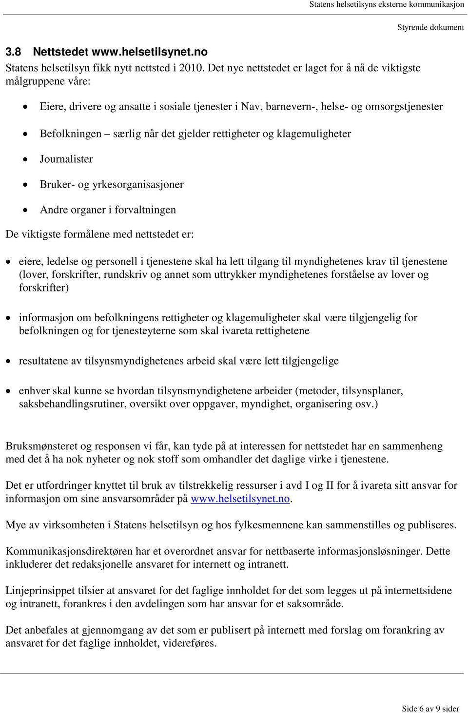 rettigheter og klagemuligheter Journalister Bruker- og yrkesorganisasjoner Andre organer i forvaltningen De viktigste formålene med nettstedet er: eiere, ledelse og personell i tjenestene skal ha