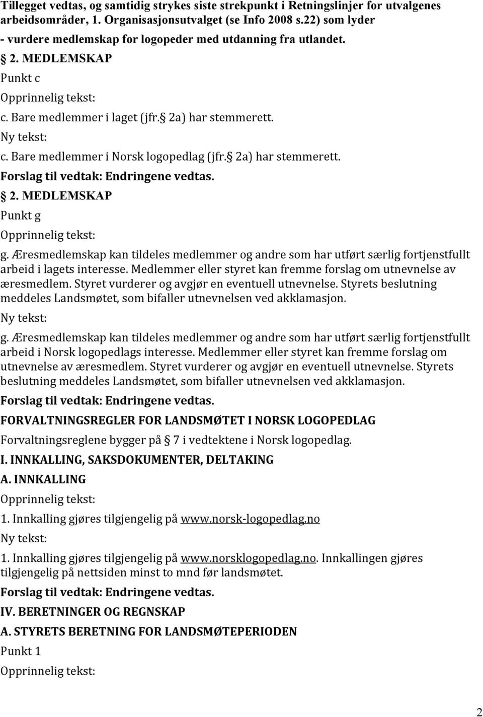 2a) har stemmerett. 2. MEDLEMSKAP Punkt g g. Æresmedlemskap kan tildeles medlemmer og andre som har utført særlig fortjenstfullt arbeid i lagets interesse.