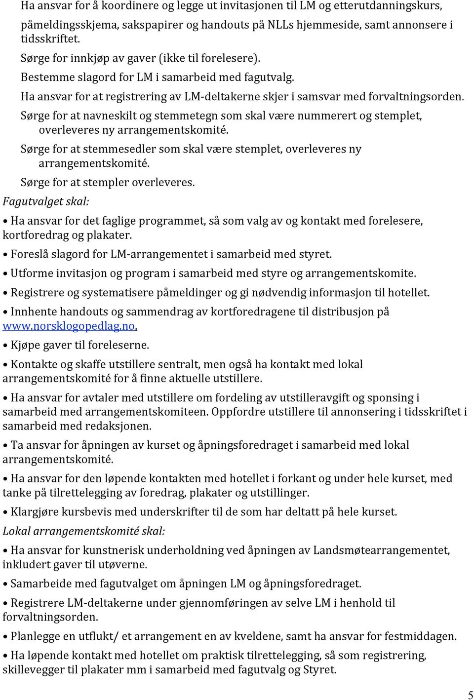 Sørge for at navneskilt og stemmetegn som skal være nummerert og stemplet, overleveres ny arrangementskomité. Sørge for at stemmesedler som skal være stemplet, overleveres ny arrangementskomité.