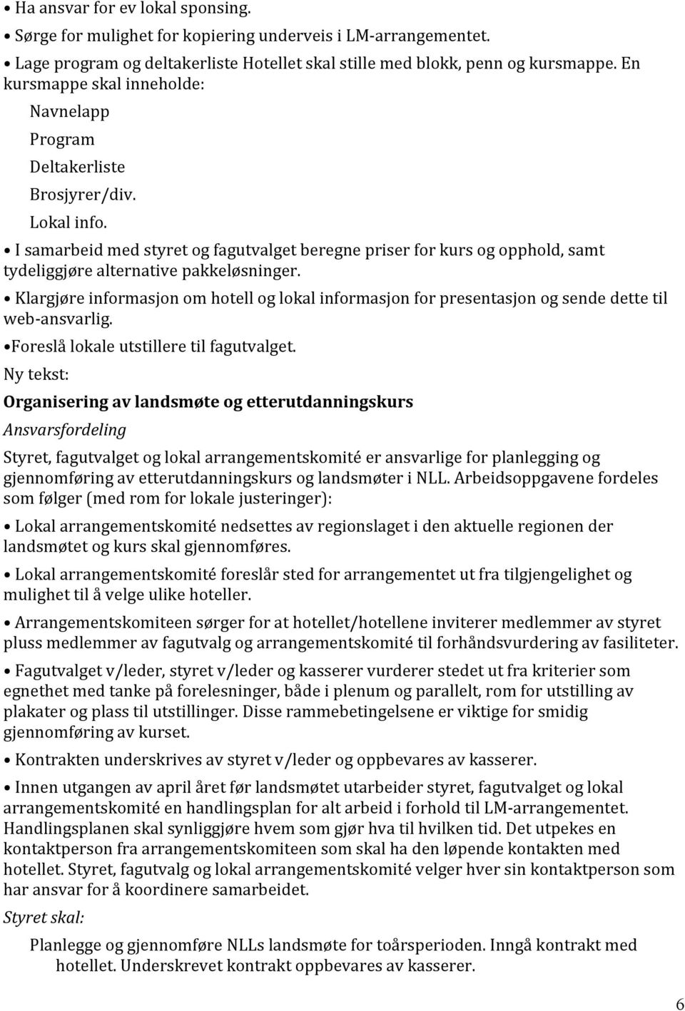 I samarbeid med styret og fagutvalget beregne priser for kurs og opphold, samt tydeliggjøre alternative pakkeløsninger.