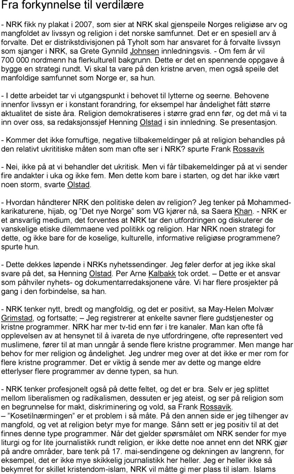 - Om fem år vil 700 000 nordmenn ha flerkulturell bakgrunn. Dette er det en spennende oppgave å bygge en strategi rundt.