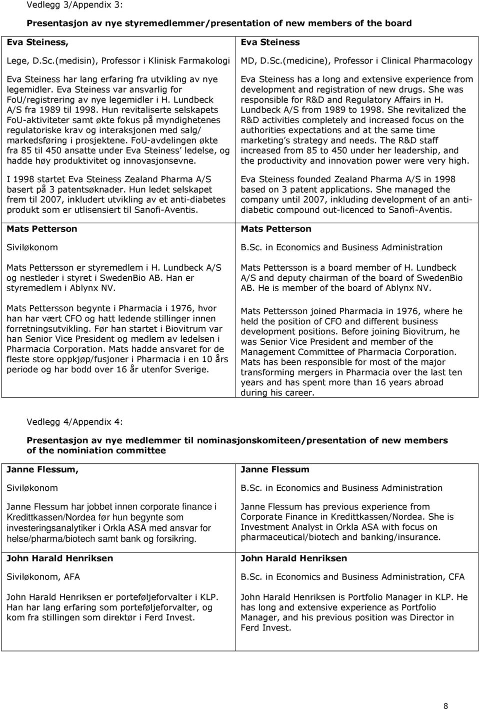 Lundbeck A/S fra 1989 til 1998. Hun revitaliserte selskapets FoU-aktiviteter samt økte fokus på myndighetenes regulatoriske krav og interaksjonen med salg/ markedsføring i prosjektene.