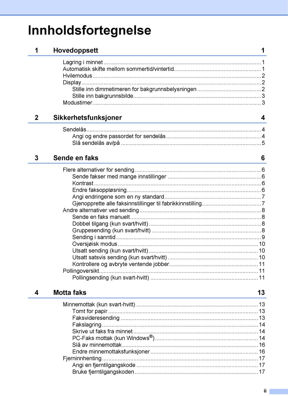 ..6 Sende fakser med mange innstillinger...6 Kontrast...6 Endre faksoppløsning...6 Angi endringene som en ny standard...7 Gjenopprette alle faksinnstillinger til fabrikkinnstilling.