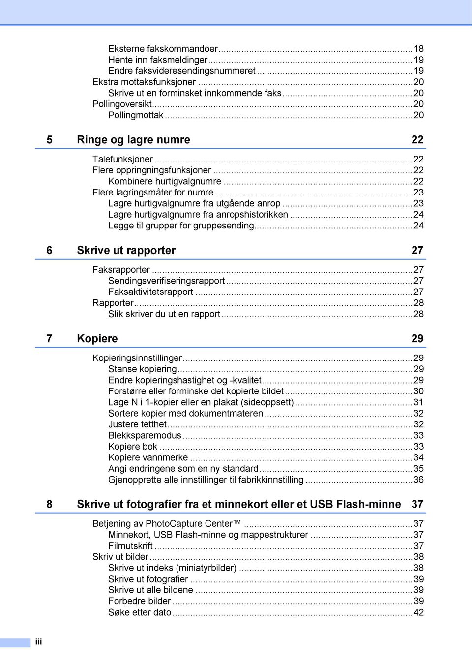 ..23 Lagre hurtigvalgnumre fra utgående anrop...23 Lagre hurtigvalgnumre fra anropshistorikken...24 Legge til grupper for gruppesending...24 6 Skrive ut rapporter 27 Faksrapporter.