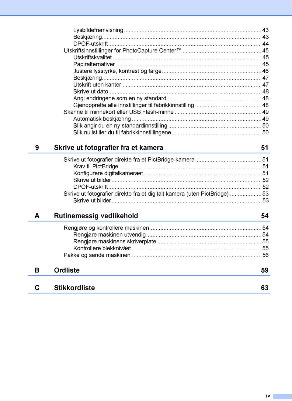 ..48 Skanne til minnekort eller USB Flash-minne...49 Automatisk beskjæring...49 Slik angir du en ny standardinnstilling...50 Slik nullstiller du til fabrikkinnstillingene.