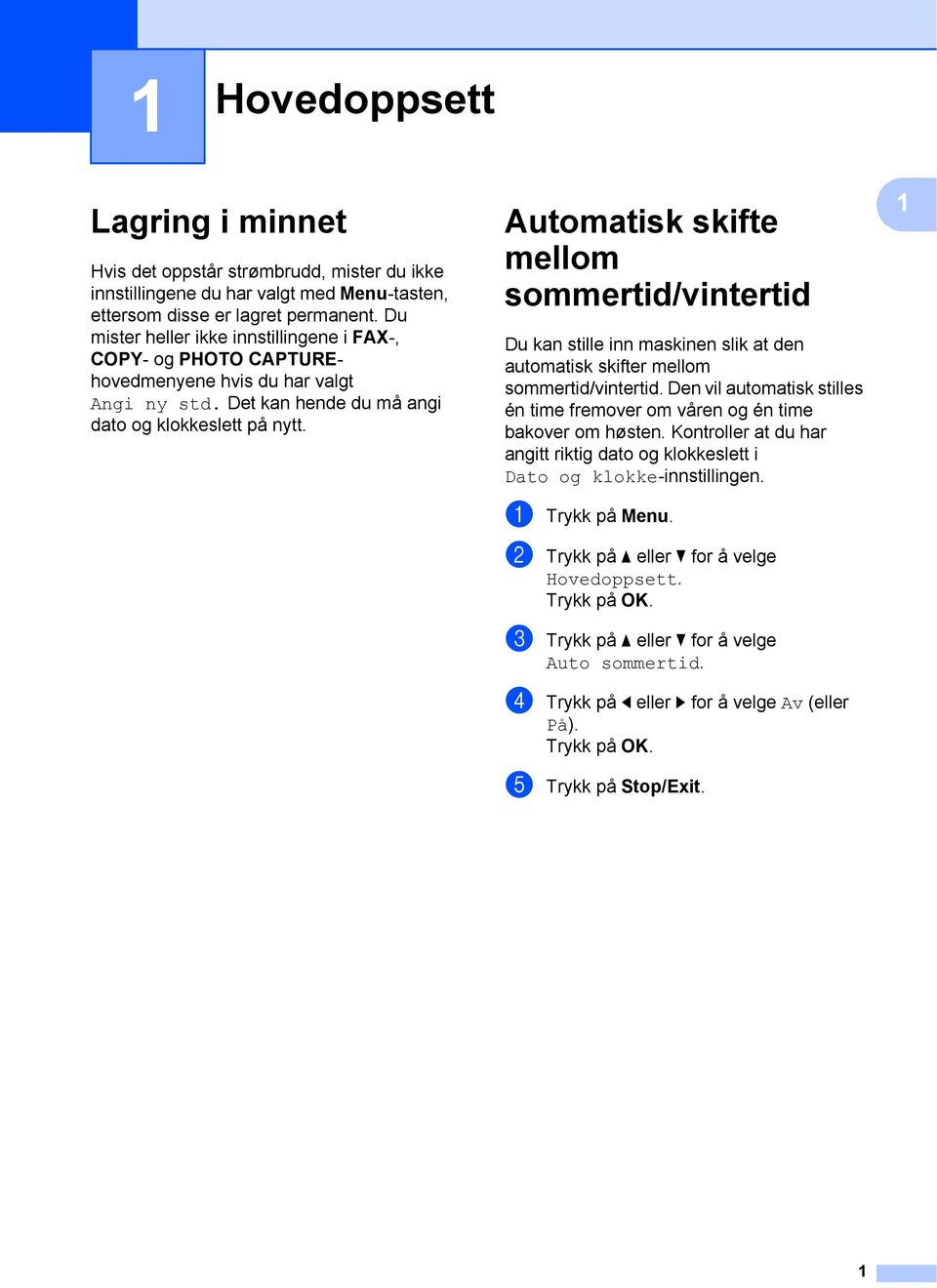 Automatisk skifte mellom sommertid/vintertid 1 Du kan stille inn maskinen slik at den automatisk skifter mellom sommertid/vintertid.