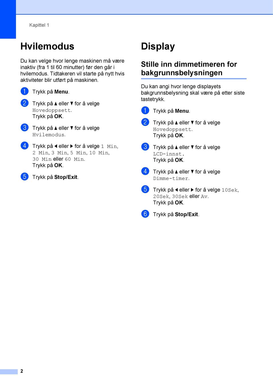 e Trykk på Stop/Exit. Display 1 Stille inn dimmetimeren for bakgrunnsbelysningen 1 Du kan angi hvor lenge displayets bakgrunnsbelysning skal være på etter siste tastetrykk. a Trykk på Menu.