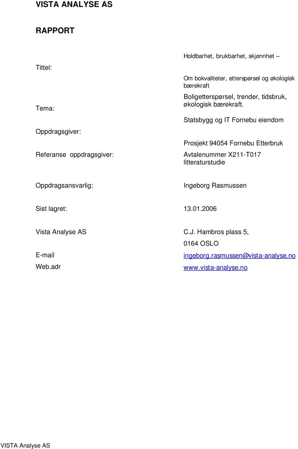 Statsbygg og IT Fornebu eiendom Prosjekt 94054 Fornebu Etterbruk Avtalenummer X211-T017 litteraturstudie Oppdragsansvarlig: Ingeborg