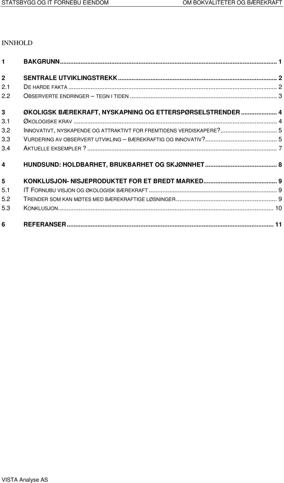 ... 5 3.3 VURDERING AV OBSERVERT UTVIKLING BÆREKRAFTIG OG INNOVATIV?... 5 3.4 AKTUELLE EKSEMPLER?... 7 4 HUNDSUND: HOLDBARHET, BRUKBARHET OG SKJØNNHET.