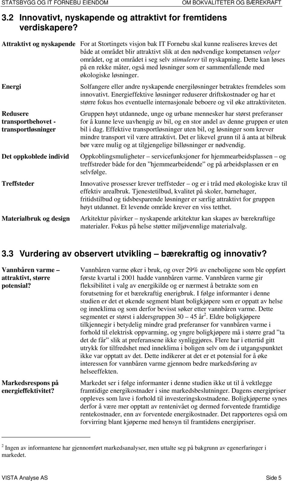 seg selv stimulerer til nyskapning. Dette kan løses på en rekke måter, også med løsninger som er sammenfallende med økologiske løsninger.