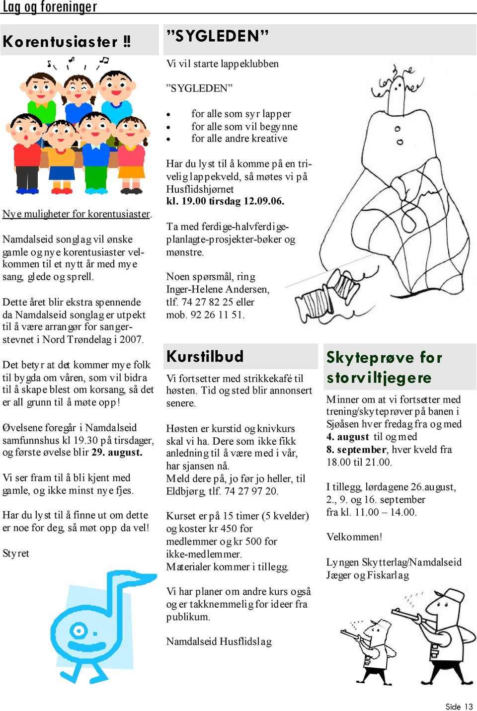 Dette året blir ekstra spennende da Namdalseid songlag er utpekt til å være arrangør for sangerstevnet i Nord Trøndelag i 2007.