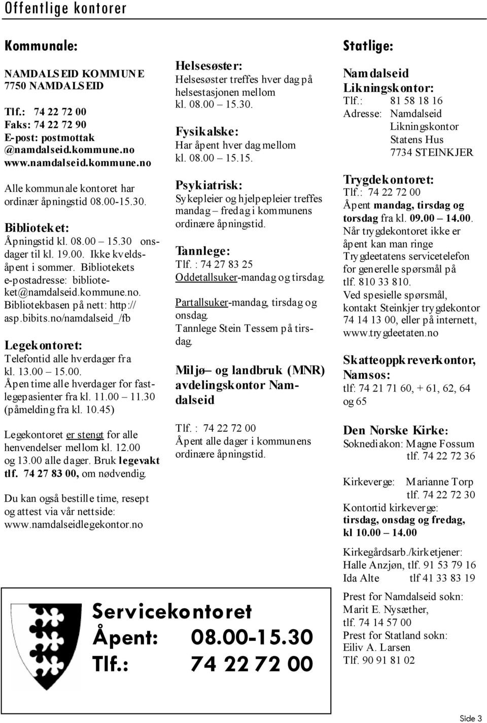 bibits.no/namdalseid_/fb Legekontoret: Telefontid alle hverdager fra kl. 13.00 15.00. Åpen time alle hverdager for fastlegepasienter fra kl. 11.00 11.30 (påmelding fra kl. 10.