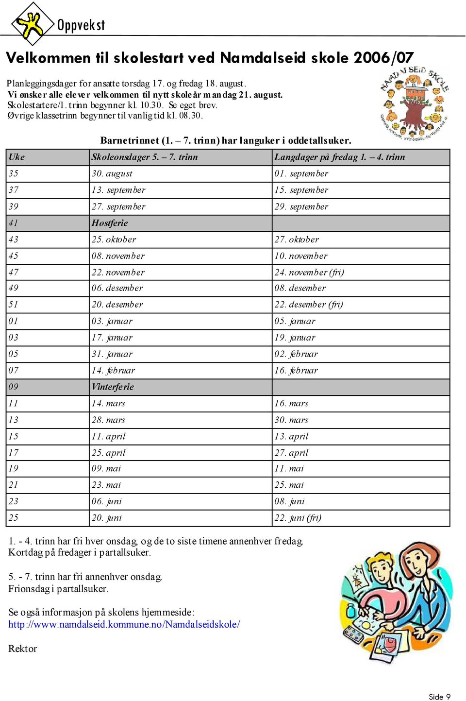 4. trinn 35 30. august 01. september 37 13. september 15. september 39 27. september 29. september 41 Høstferie 43 25. oktober 27. oktober 45 08. november 10. november 47 22. november 24.