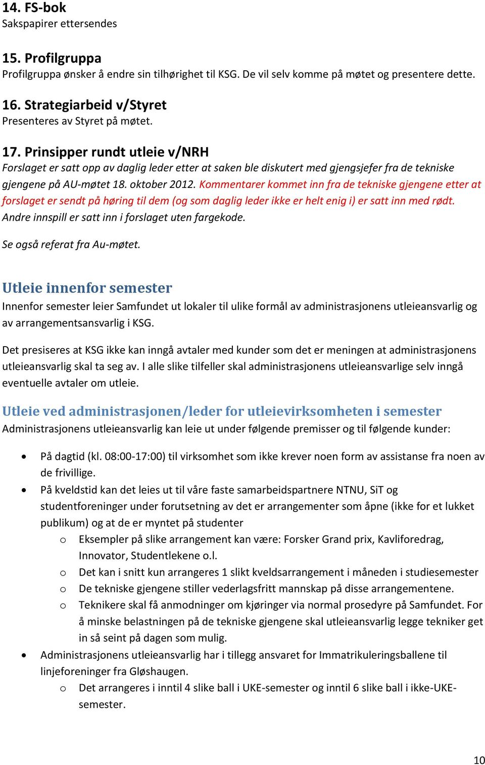 Prinsipper rundt utleie v/nrh Forslaget er satt opp av daglig leder etter at saken ble diskutert med gjengsjefer fra de tekniske gjengene på AU-møtet 18. oktober 2012.