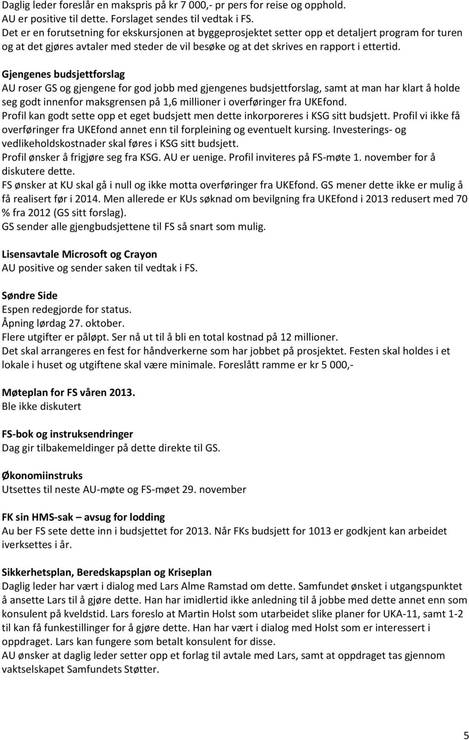 Gjengenes budsjettforslag AU roser GS og gjengene for god jobb med gjengenes budsjettforslag, samt at man har klart å holde seg godt innenfor maksgrensen på 1,6 millioner i overføringer fra UKEfond.