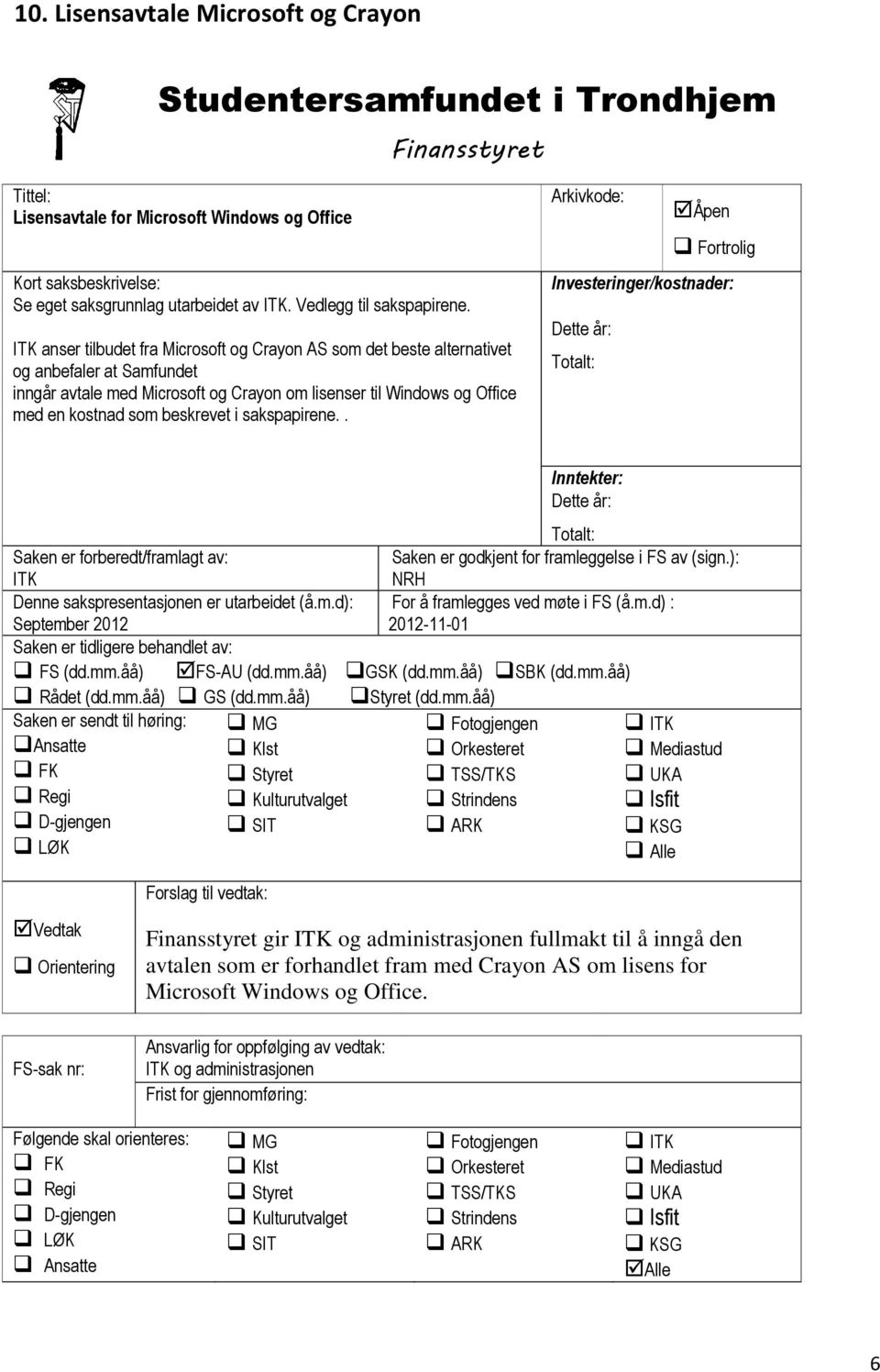 ITK anser tilbudet fra Microsoft og Crayon AS som det beste alternativet og anbefaler at Samfundet inngår avtale med Microsoft og Crayon om lisenser til Windows og Office med en kostnad som beskrevet