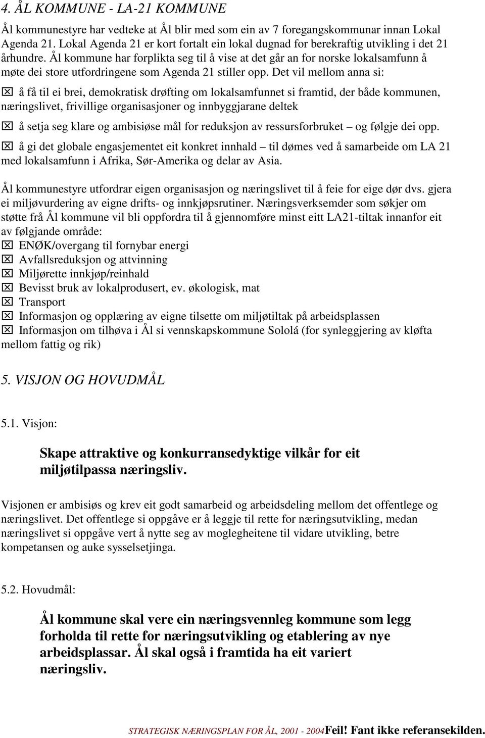 Ål kommune har forplikta seg til å vise at det går an for norske lokalsamfunn å møte dei store utfordringene som Agenda 21 stiller opp.