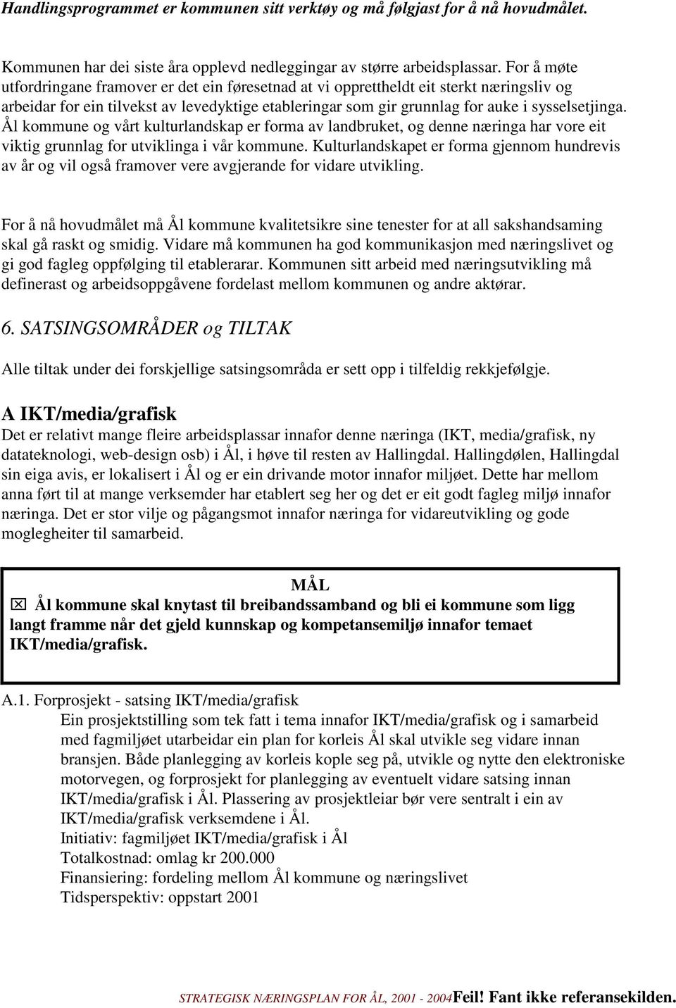 Ål kommune og vårt kulturlandskap er forma av landbruket, og denne næringa har vore eit viktig grunnlag for utviklinga i vår kommune.