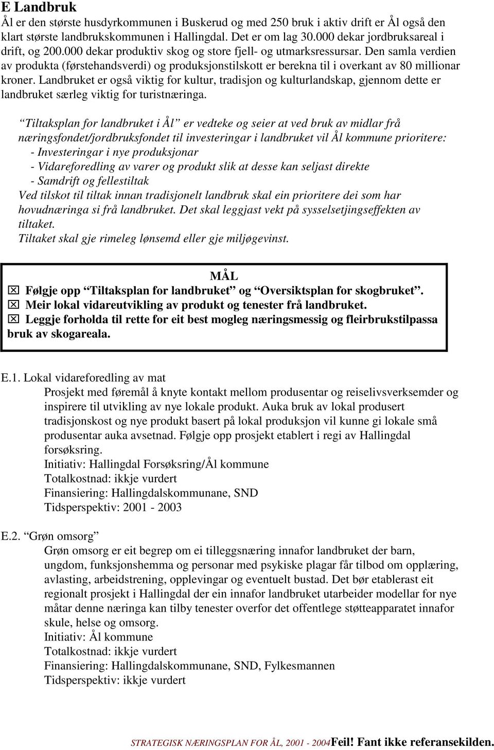 Den samla verdien av produkta (førstehandsverdi) og produksjonstilskott er berekna til i overkant av 80 millionar kroner.