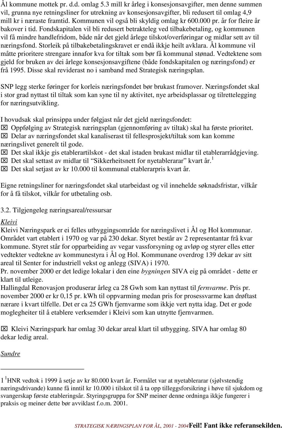 Kommunen vil også bli skyldig omlag kr 600.000 pr. år for fleire år bakover i tid.