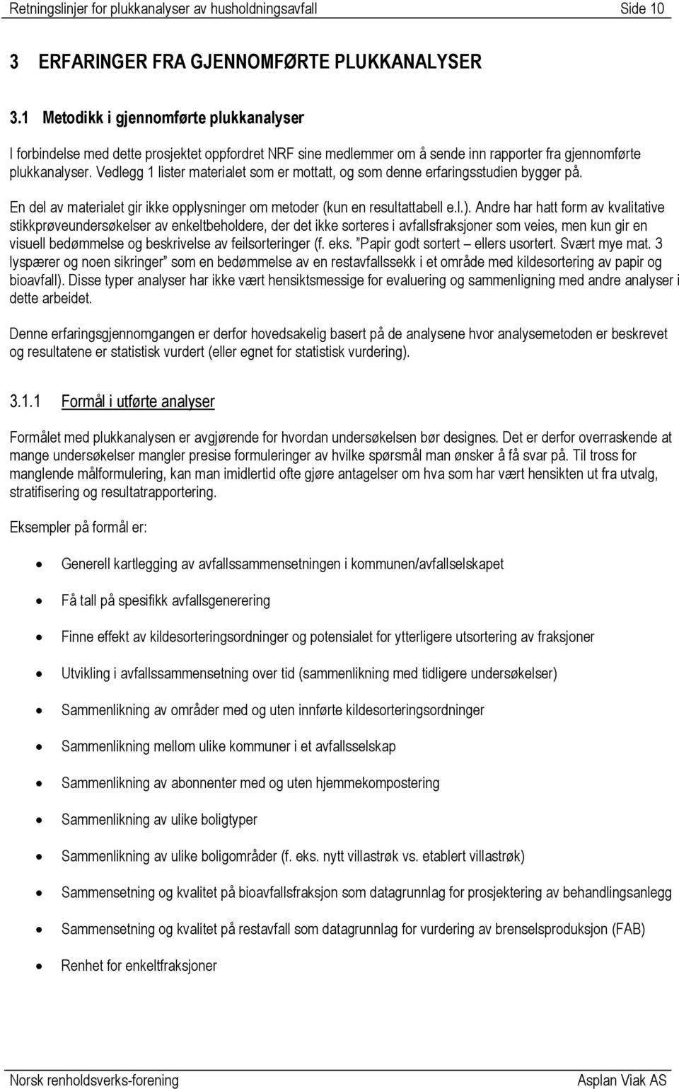 Vedlegg 1 lister materialet som er mottatt, og som denne erfaringsstudien bygger på. En del av materialet gir ikke opplysninger om metoder (kun en resultattabell e.l.).