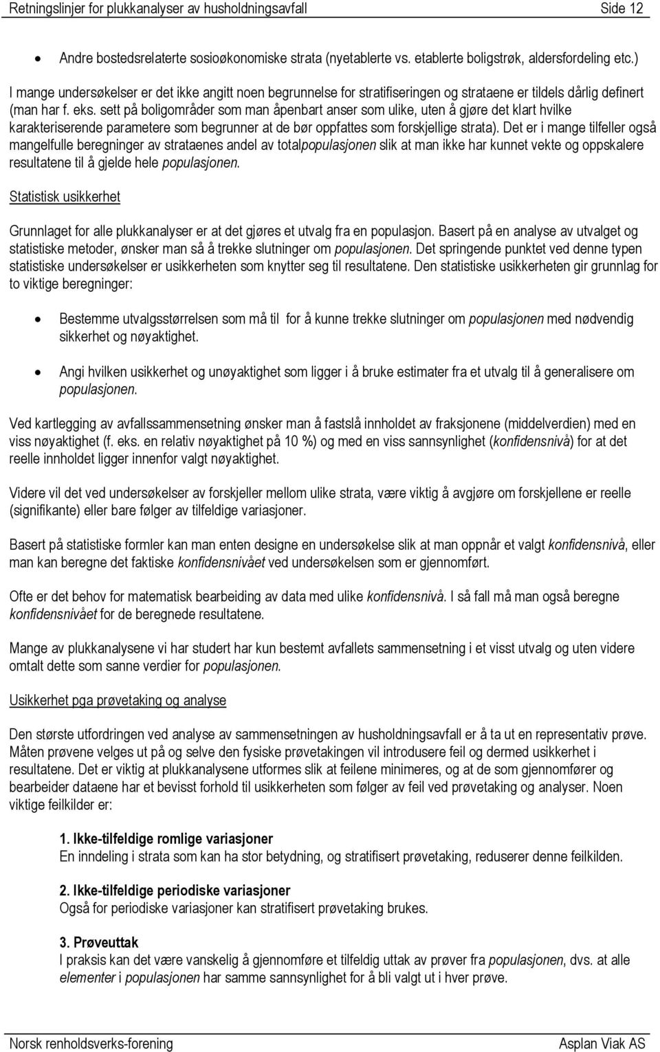 sett på boligområder som man åpenbart anser som ulike, uten å gjøre det klart hvilke karakteriserende parametere som begrunner at de bør oppfattes som forskjellige strata).