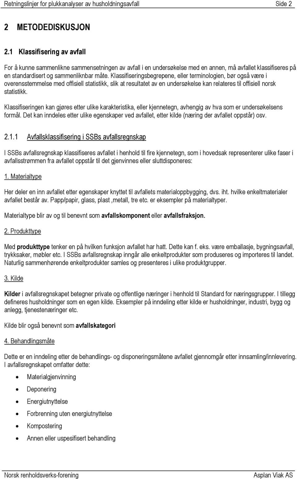 Klassifiseringsbegrepene, eller terminologien, bør også være i overensstemmelse med offisiell statistikk, slik at resultatet av en undersøkelse kan relateres til offisiell norsk statistikk.