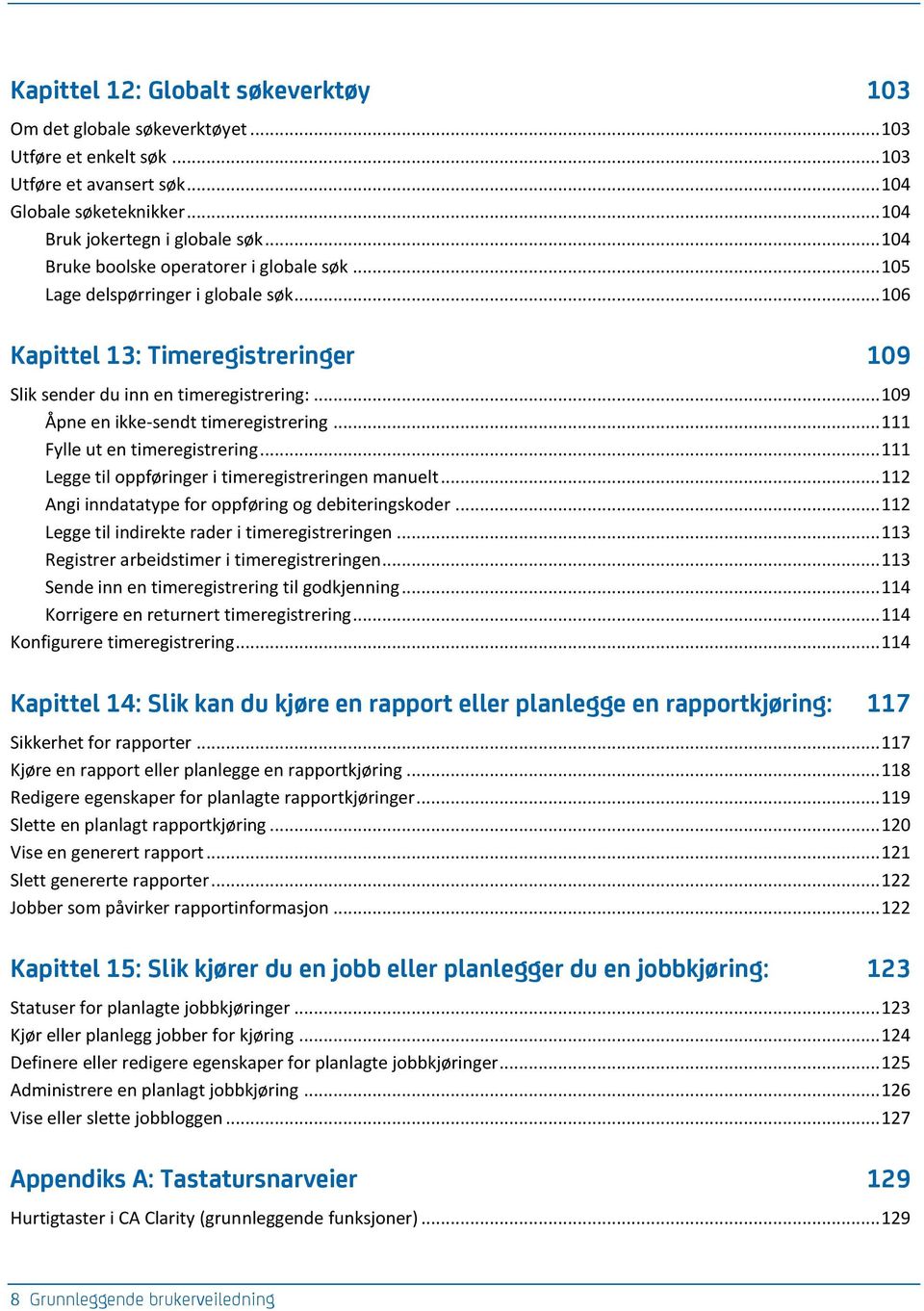 .. 109 Åpne en ikke-sendt timeregistrering... 111 Fylle ut en timeregistrering... 111 Legge til oppføringer i timeregistreringen manuelt... 112 Angi inndatatype for oppføring og debiteringskoder.