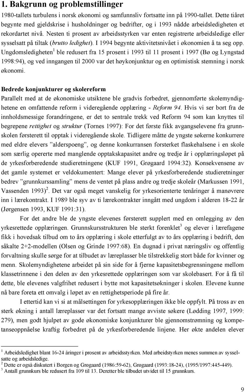 Nesten ti prosent av arbeidsstyrken var enten registrerte arbeidsledige eller sysselsatt på tiltak (brutto ledighet). I 1994 begynte aktivitetsnivået i økonomien å ta seg opp.