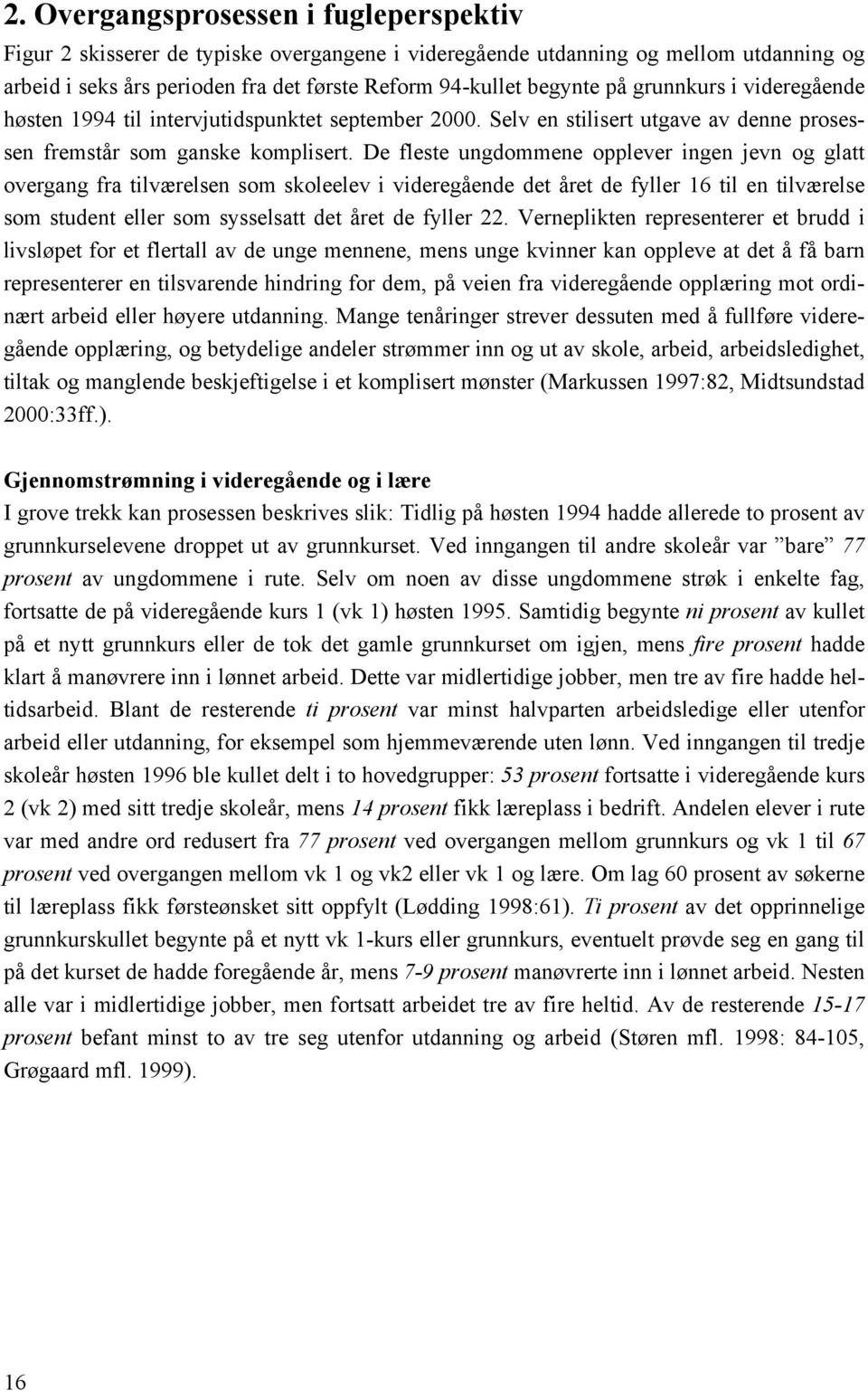 De fleste ungdommene opplever ingen jevn og glatt overgang fra tilværelsen som skoleelev i videregående det året de fyller 16 til en tilværelse som student eller som sysselsatt det året de fyller 22.