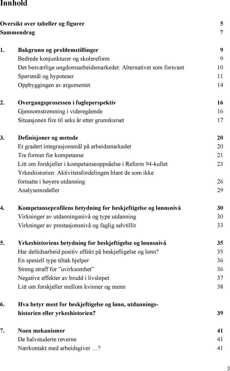 Overgangsprosessen i fugleperspektiv 16 Gjennomstrømning i videregående 16 Situasjonen fire til seks år etter grunnkurset 17 3.