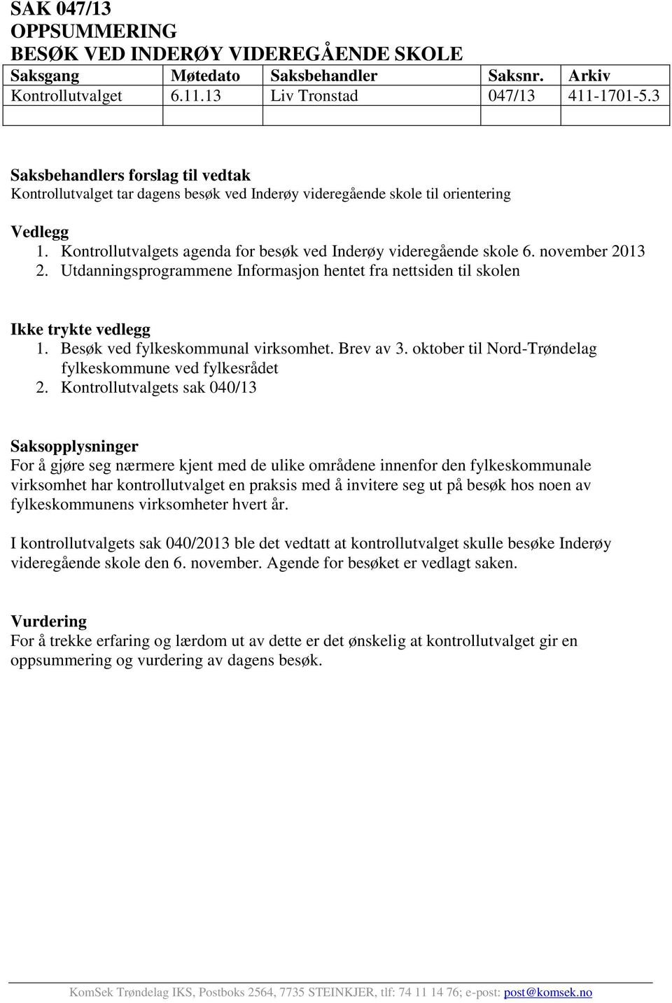 november 2013 2. Utdanningsprogrammene Informasjon hentet fra nettsiden til skolen Ikke trykte vedlegg 1. Besøk ved fylkeskommunal virksomhet. Brev av 3.