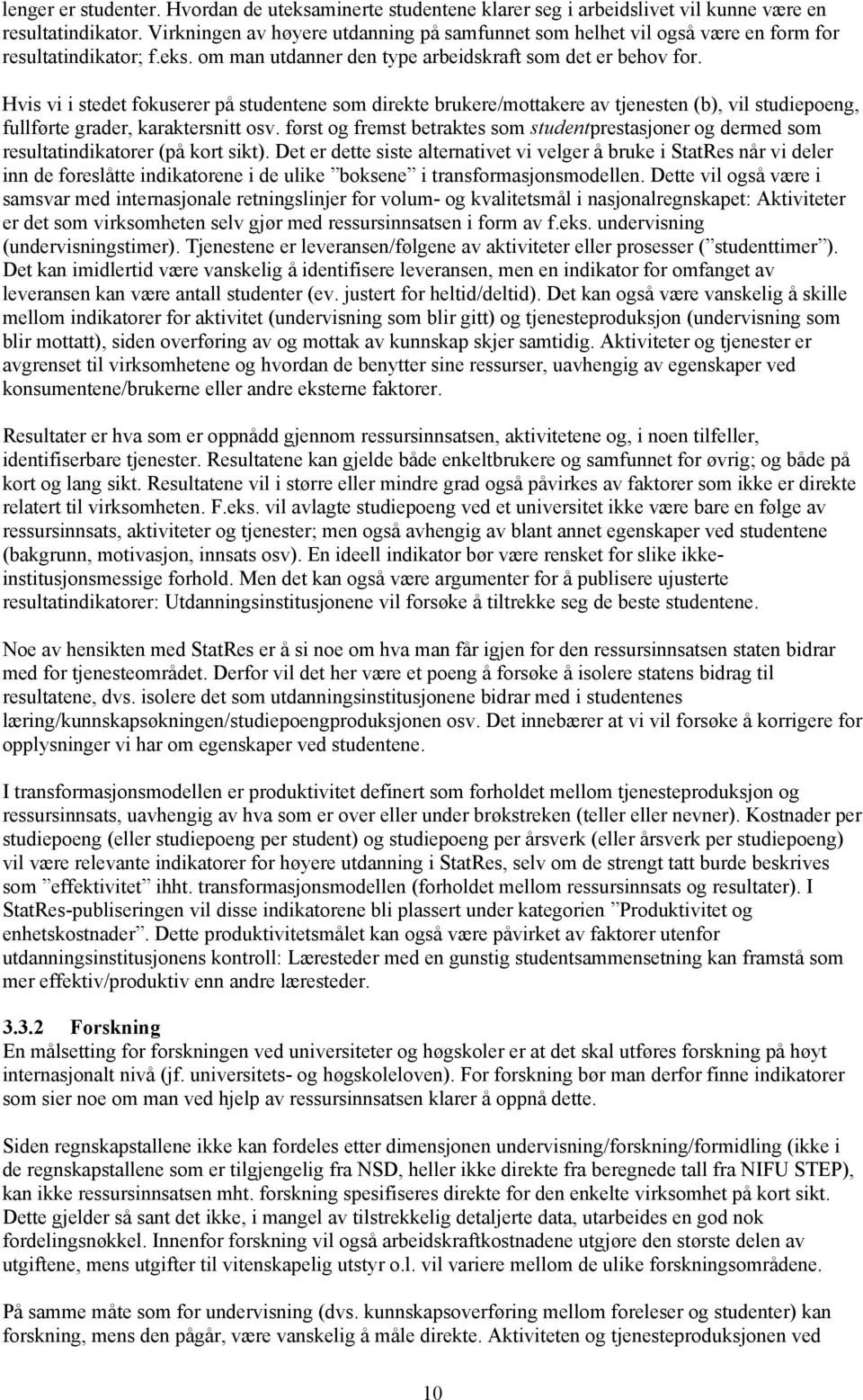 Hvis vi i stedet fokuserer på studentene som direkte brukere/mottakere av tjenesten (b), vil studiepoeng, fullførte grader, karaktersnitt osv.