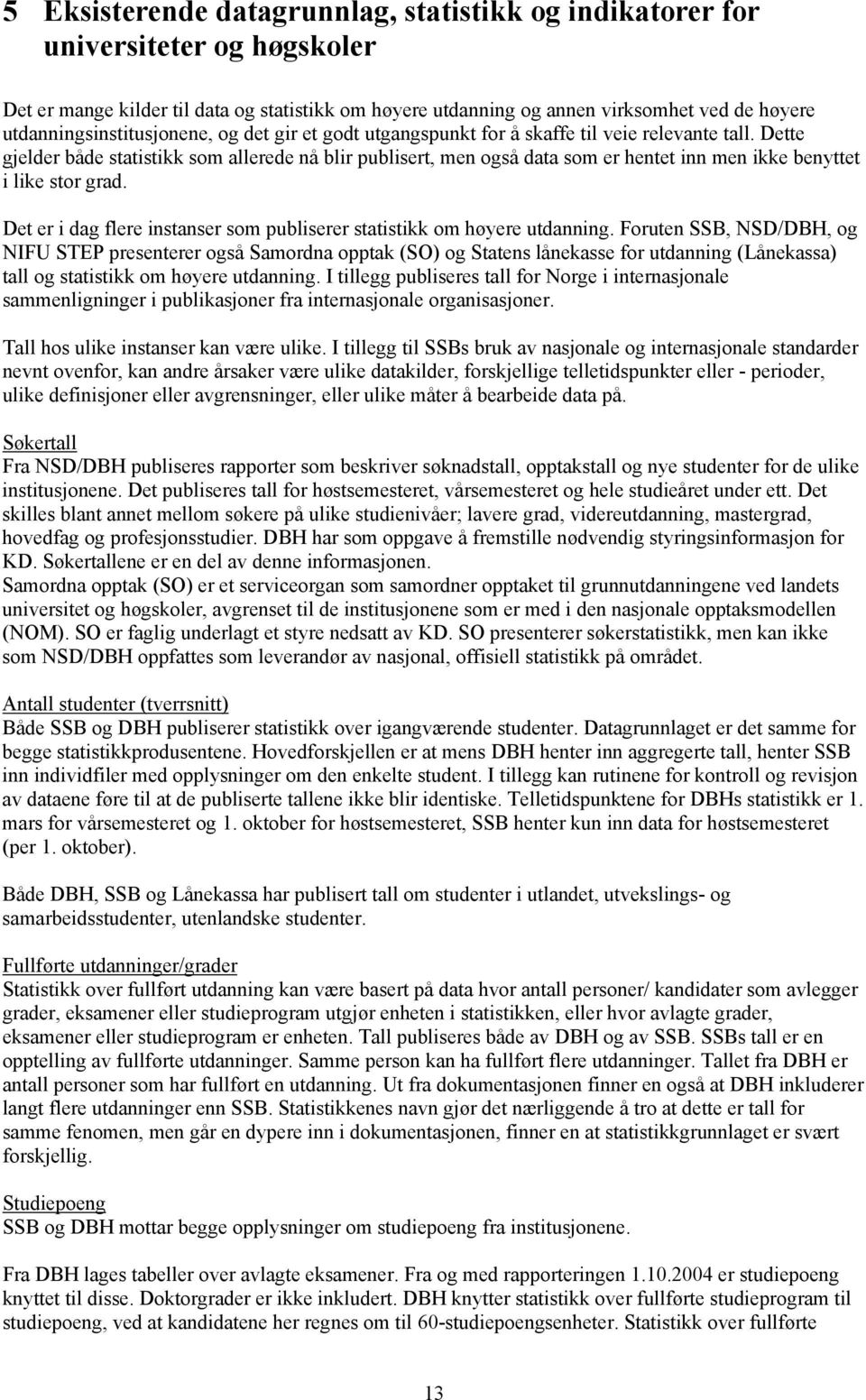 Dette gjelder både statistikk som allerede nå blir publisert, men også data som er hentet inn men ikke benyttet i like stor grad.