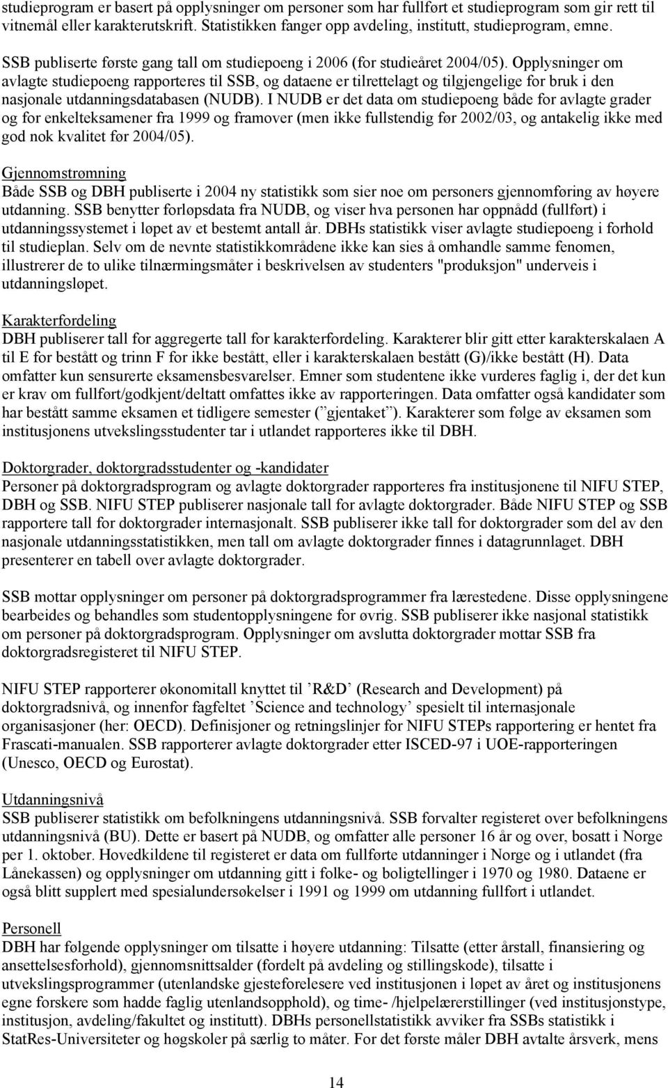 Opplysninger om avlagte studiepoeng rapporteres til SSB, og dataene er tilrettelagt og tilgjengelige for bruk i den nasjonale utdanningsdatabasen (NUDB).