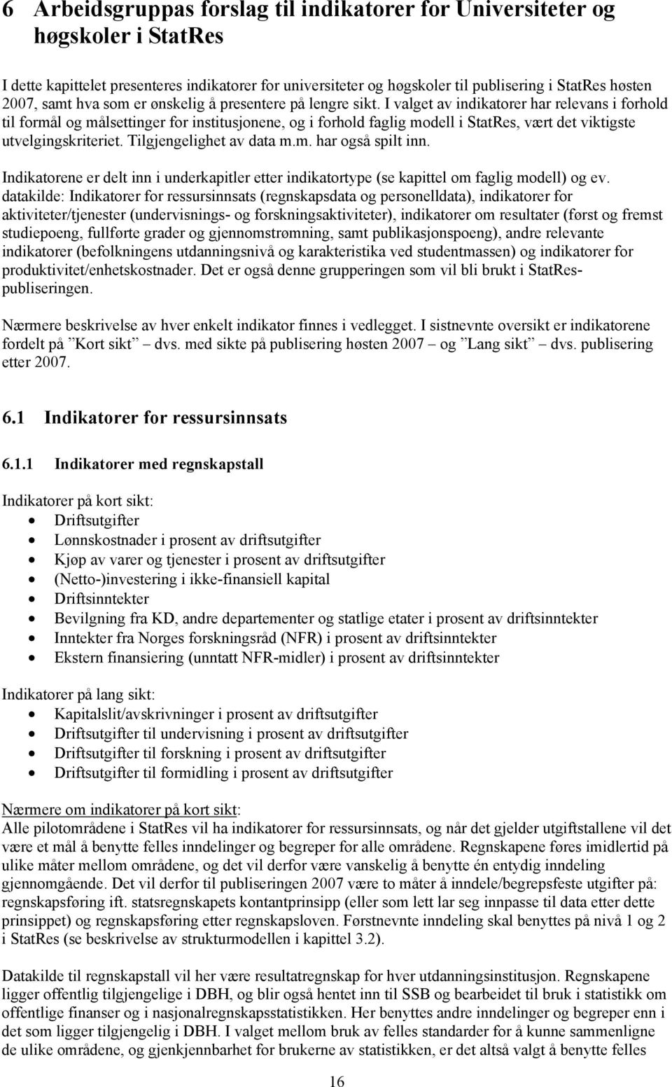 I valget av indikatorer har relevans i forhold til formål og målsettinger for institusjonene, og i forhold faglig modell i StatRes, vært det viktigste utvelgingskriteriet. Tilgjengelighet av data m.m. har også spilt inn.