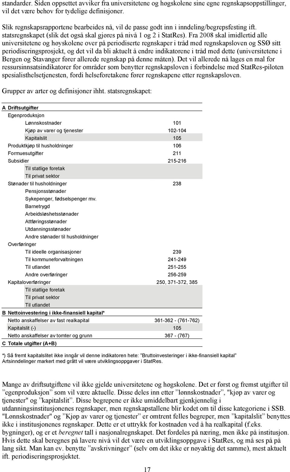 Fra 2008 skal imidlertid alle universitetene og høyskolene over på periodiserte regnskaper i tråd med regnskapsloven og SSØ sitt periodiseringsprosjekt, og det vil da bli aktuelt å endre indikatorene