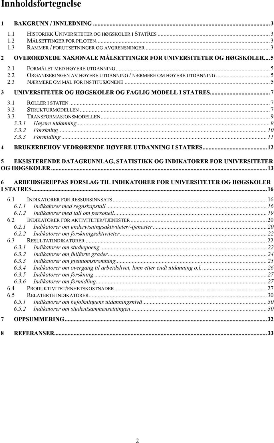 ..5 3 UNIVERSITETER OG HØGSKOLER OG FAGLIG MODELL I STATRES...7 3.1 ROLLER I STATEN...7 3.2 STRUKTURMODELLEN...7 3.3 TRANSFORMASJONSMODELLEN...9 3.3.1 Høyere utdanning...9 3.3.2 Forskning...10 3.3.3 Formidling.