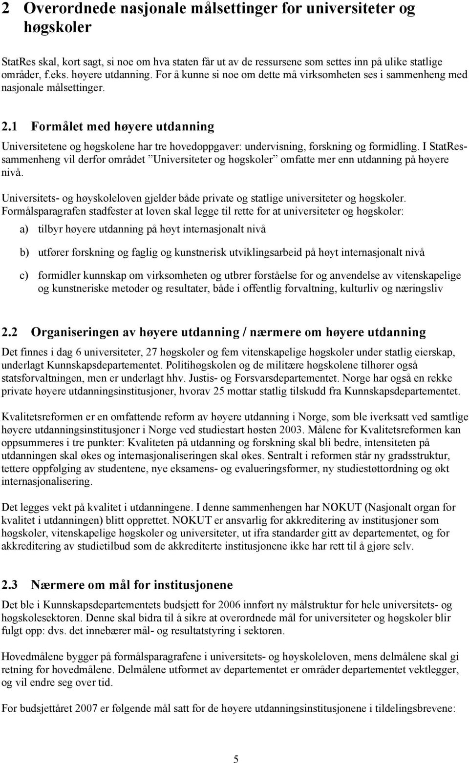 1 Formålet med høyere utdanning Universitetene og høgskolene har tre hovedoppgaver: undervisning, forskning og formidling.