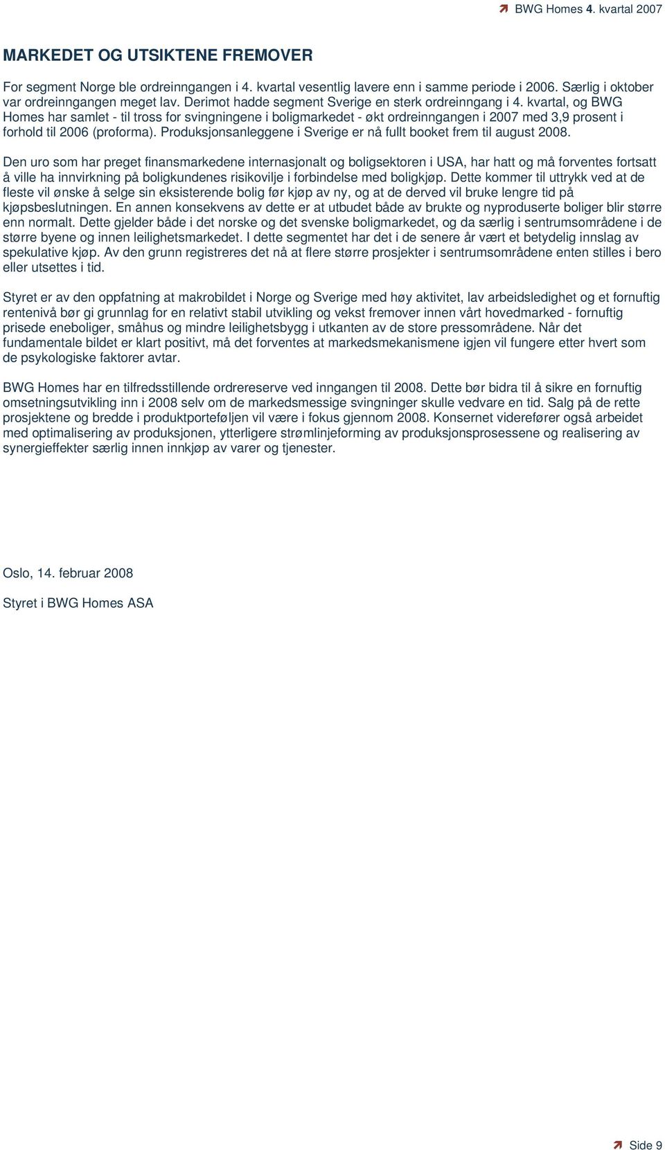 kvartal, og BWG Homes har samlet - til tross for svingningene i boligmarkedet - økt ordreinngangen i 2007 med 3,9 prosent i forhold til 2006 (proforma).