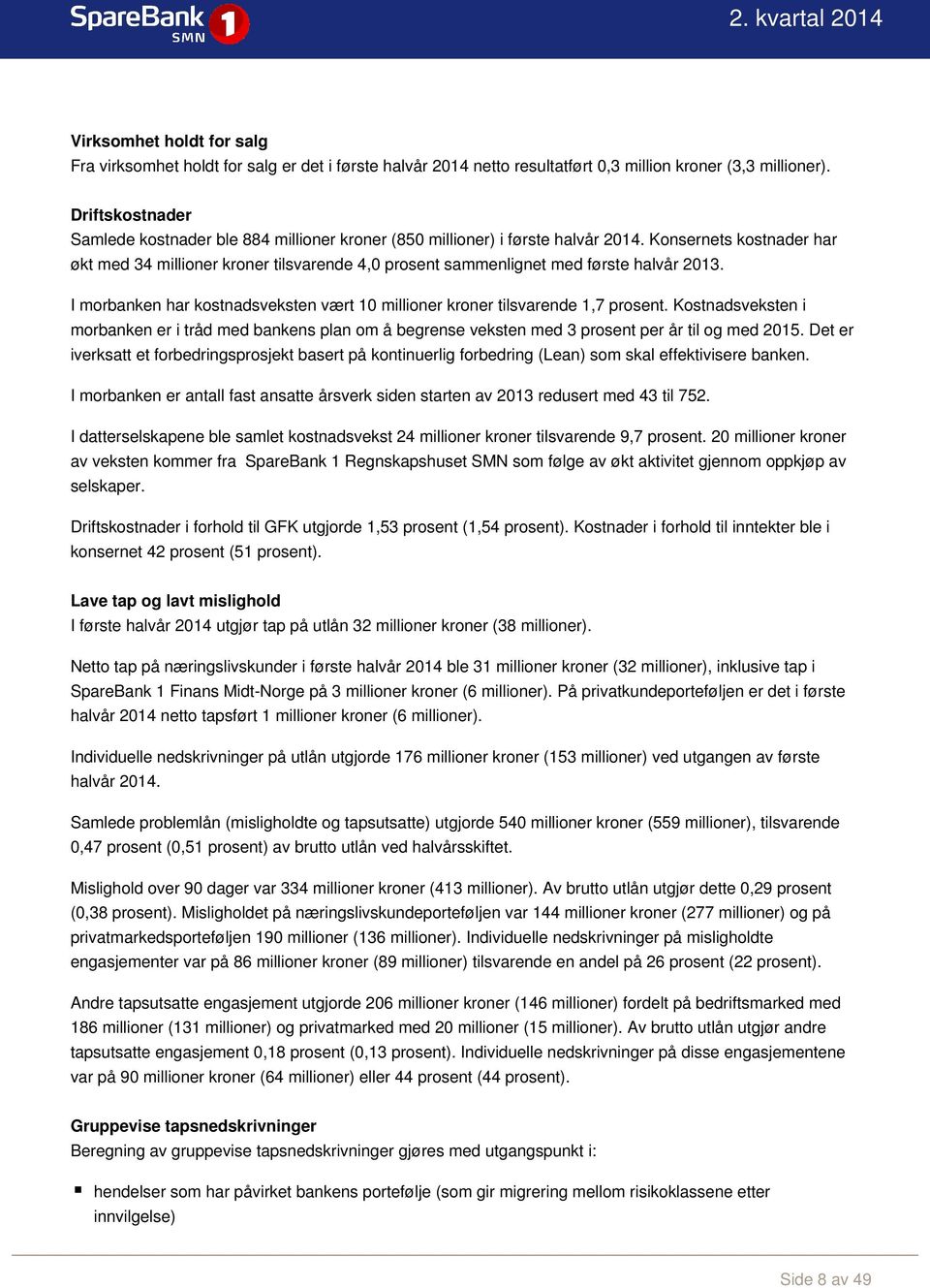 Konsernets kostnader har økt med 34 millioner kroner tilsvarende 4,0 prosent sammenlignet med første halvår 2013. I morbanken har kostnadsveksten vært 10 millioner kroner tilsvarende 1,7 prosent.