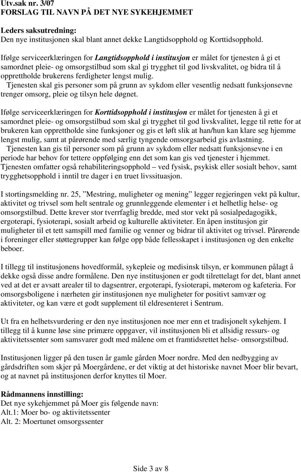 brukerens ferdigheter lengst mulig. Tjenesten skal gis personer som på grunn av sykdom eller vesentlig nedsatt funksjonsevne trenger omsorg, pleie og tilsyn hele døgnet.