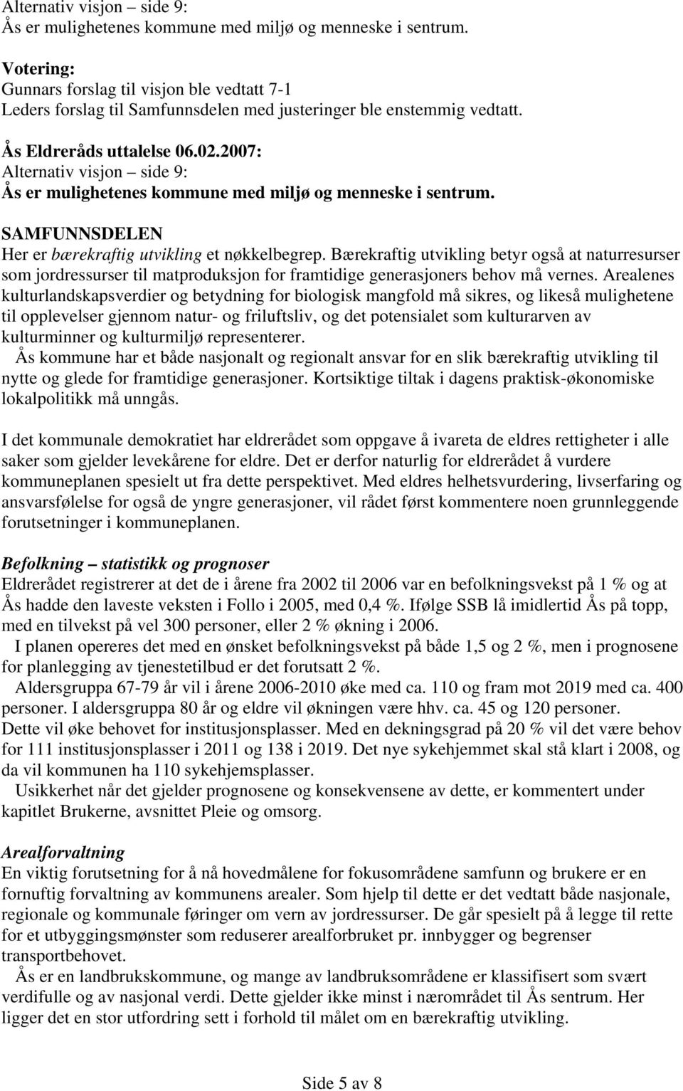 2007:  SAMFUNNSDELEN Her er bærekraftig utvikling et nøkkelbegrep. Bærekraftig utvikling betyr også at naturresurser som jordressurser til matproduksjon for framtidige generasjoners behov må vernes.