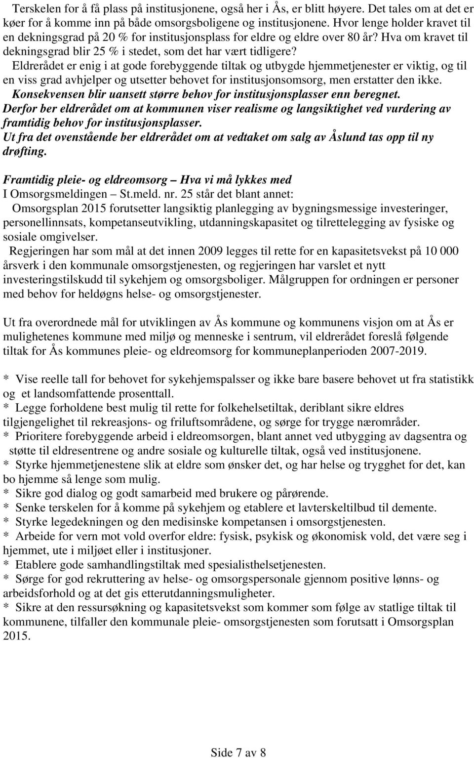 Eldrerådet er enig i at gode forebyggende tiltak og utbygde hjemmetjenester er viktig, og til en viss grad avhjelper og utsetter behovet for institusjonsomsorg, men erstatter den ikke.