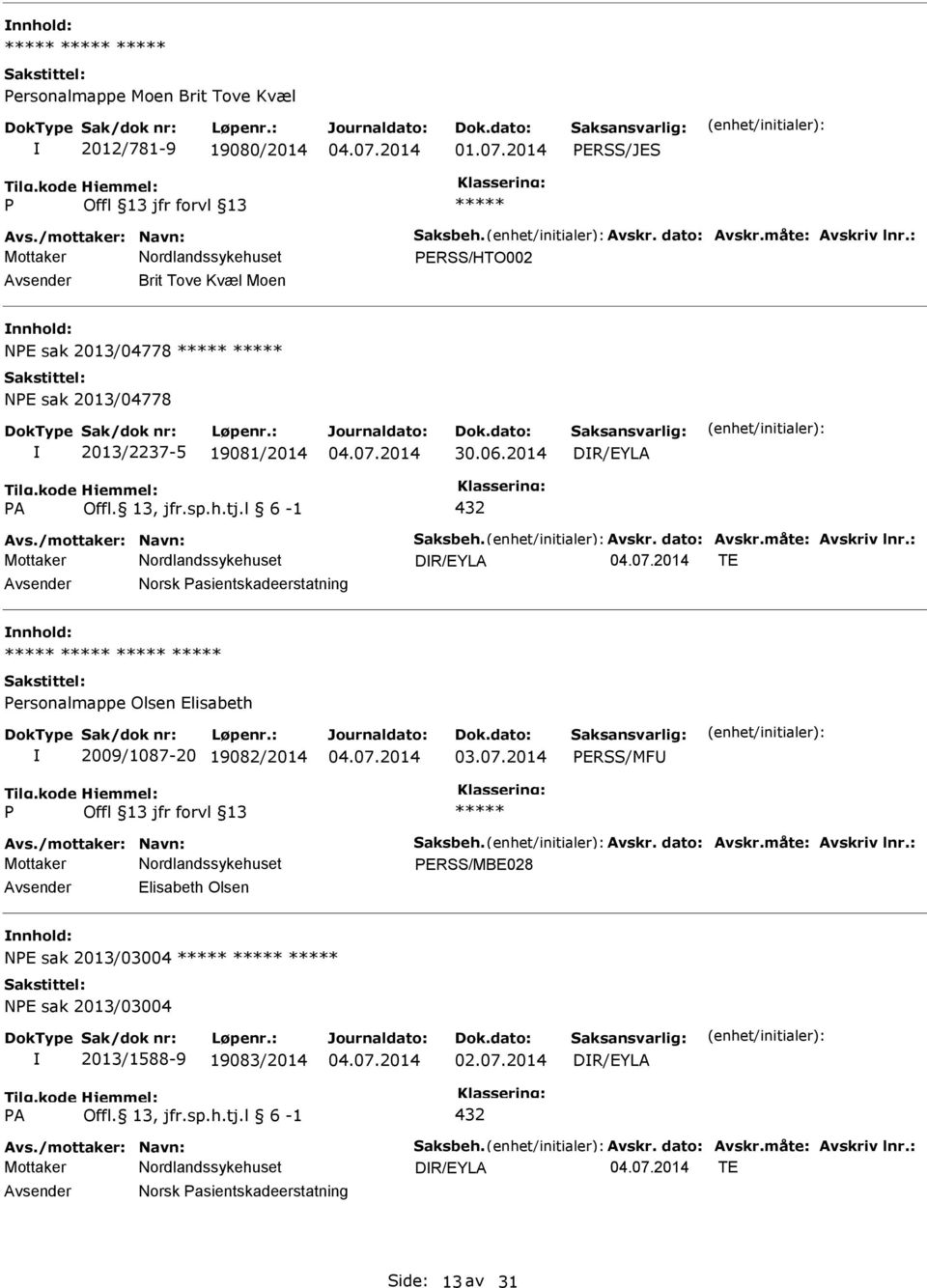 måte: Avskriv lnr.: DR/EYLA TE Norsk asientskadeerstatning ersonalmappe Olsen Elisabeth 2009/1087-20 19082/2014 ERSS/MF Avs./mottaker: Navn: Saksbeh. Avskr. dato: Avskr.måte: Avskriv lnr.: ERSS/MBE028 Elisabeth Olsen NE sak 2013/03004 NE sak 2013/03004 2013/1588-9 19083/2014 DR/EYLA A Offl.