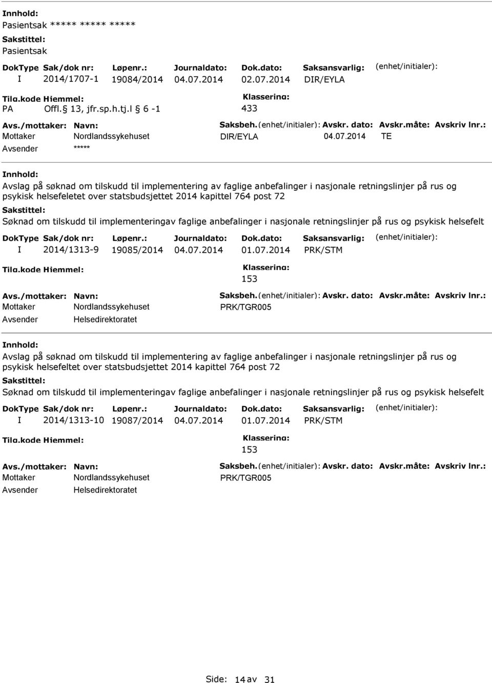 tilskudd til implementeringav faglige anbefalinger i nasjonale retningslinjer på rus og psykisk helsefelt 2014/1313-9 19085/2014 01.07.2014 RK/STM 153 Avs./mottaker: Navn: Saksbeh. Avskr. dato: Avskr.